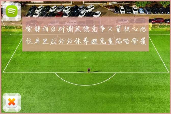 徐静雨分析谢泼德竞争火箭核心地位库里应好好休养避免重蹈哈登覆辙