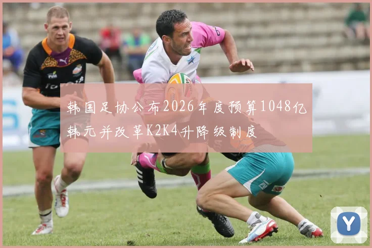 韩国足协公布2026年度预算1048亿韩元并改革K2K4升降级制度