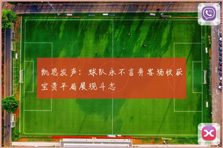 凯恩发声：球队永不言弃客场收获宝贵平局展现斗志