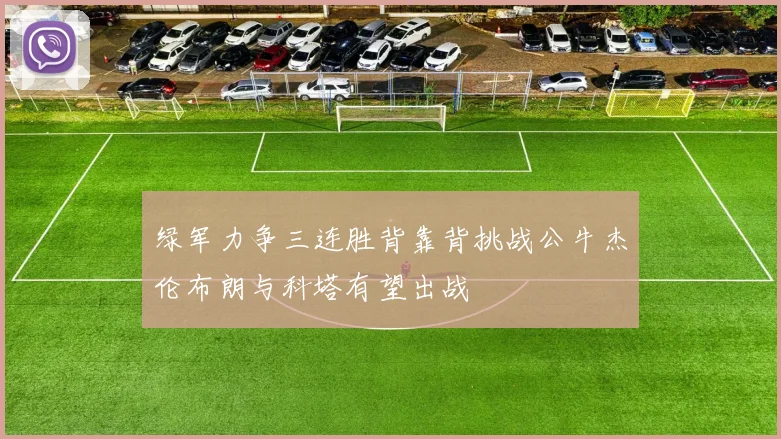 绿军力争三连胜背靠背挑战公牛杰伦布朗与科塔有望出战